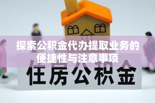 绥棱探索公积金代办提取业务的便捷性与注意事项