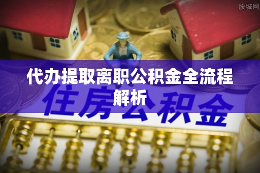 绥棱代办提取离职公积金全流程解析