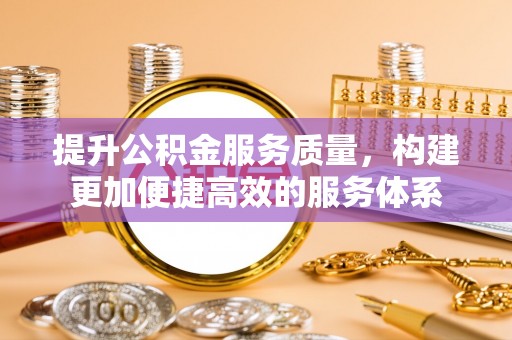 绥棱提升公积金服务质量，构建更加便捷高效的服务体系