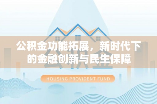 绥棱公积金功能拓展，新时代下的金融创新与民生保障