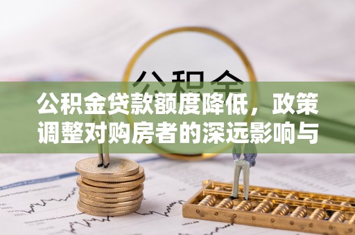 绥棱公积金贷款额度降低，政策调整对购房者的深远影响与应对策略