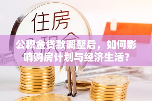 绥棱公积金贷款调整后，如何影响购房计划与经济生活？