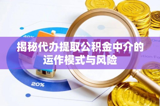 绥棱揭秘代办提取公积金中介的运作模式与风险
