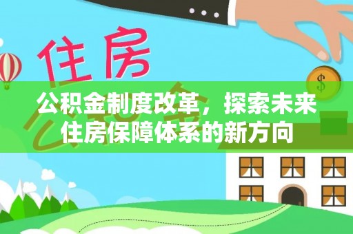 绥棱公积金制度改革，探索未来住房保障体系的新方向