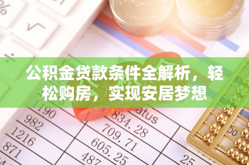 绥棱公积金贷款条件全解析，轻松购房，实现安居梦想