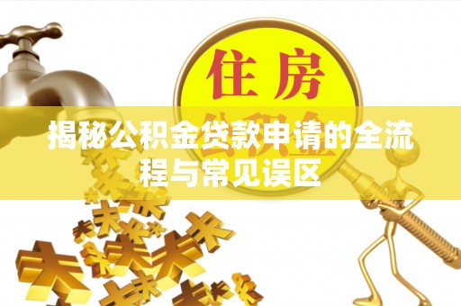 绥棱揭秘公积金贷款申请的全流程与常见误区