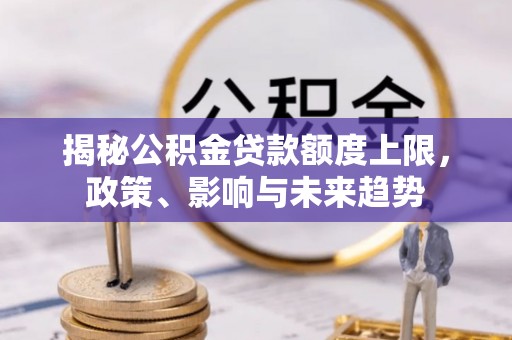 绥棱揭秘公积金贷款额度上限，政策、影响与未来趋势
