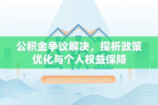 绥棱公积金争议解决，探析政策优化与个人权益保障