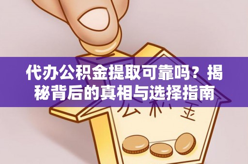 绥棱代办公积金提取可靠吗？揭秘背后的真相与选择指南