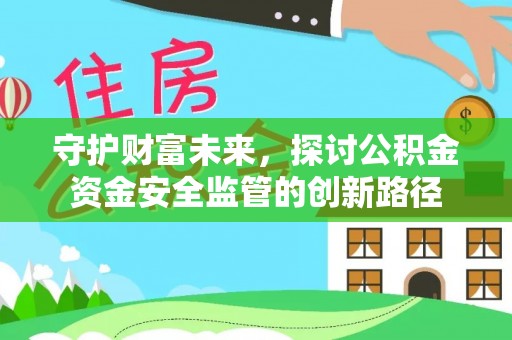 绥棱守护财富未来，探讨公积金资金安全监管的创新路径