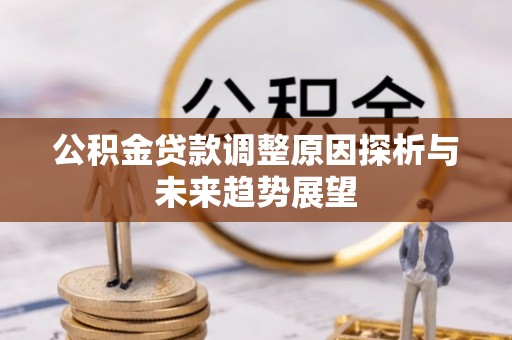绥棱公积金贷款调整原因探析与未来趋势展望