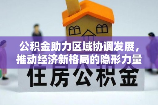 绥棱公积金助力区域协调发展，推动经济新格局的隐形力量
