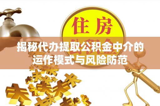 绥棱揭秘代办提取公积金中介的运作模式与风险防范