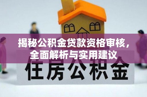 绥棱揭秘公积金贷款资格审核，全面解析与实用建议