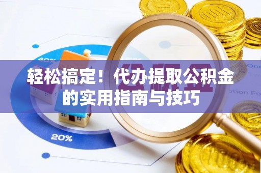 绥棱轻松搞定！代办提取公积金的实用指南与技巧