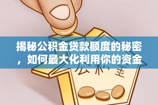 绥棱揭秘公积金贷款额度的秘密，如何最大化利用你的资金