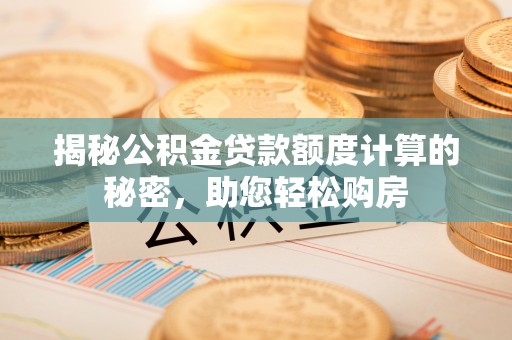 绥棱揭秘公积金贷款额度计算的秘密，助您轻松购房