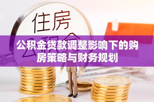 绥棱公积金贷款调整影响下的购房策略与财务规划
