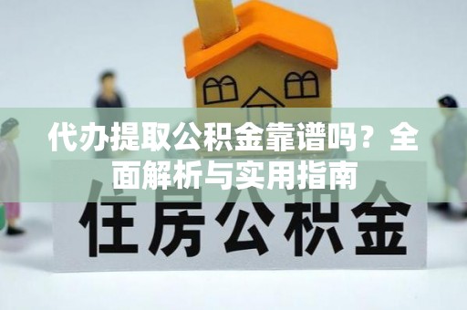 绥棱代办提取公积金靠谱吗？全面解析与实用指南