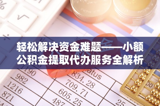 绥棱轻松解决资金难题——小额公积金提取代办服务全解析