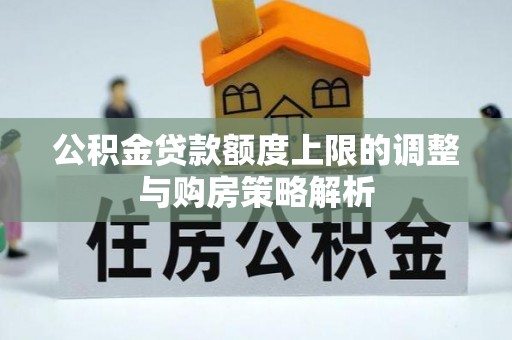 绥棱公积金贷款额度上限的调整与购房策略解析
