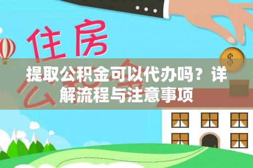 绥棱提取公积金可以代办吗？详解流程与注意事项
