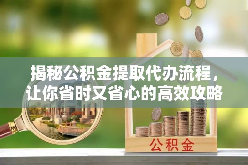 绥棱揭秘公积金提取代办流程，让你省时又省心的高效攻略