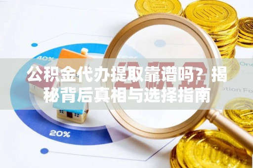绥棱公积金代办提取靠谱吗？揭秘背后真相与选择指南