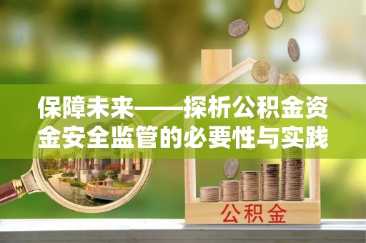 绥棱保障未来——探析公积金资金安全监管的必要性与实践路径