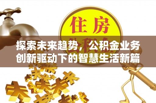 绥棱探索未来趋势，公积金业务创新驱动下的智慧生活新篇章