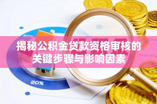 绥棱揭秘公积金贷款资格审核的关键步骤与影响因素