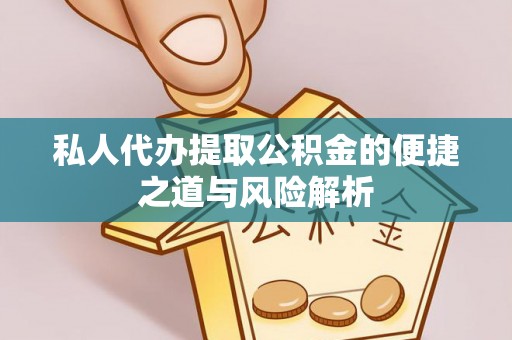 绥棱私人代办提取公积金的便捷之道与风险解析