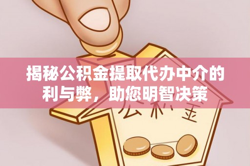 绥棱揭秘公积金提取代办中介的利与弊，助您明智决策
