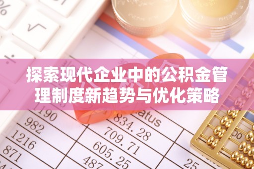 绥棱探索现代企业中的公积金管理制度新趋势与优化策略