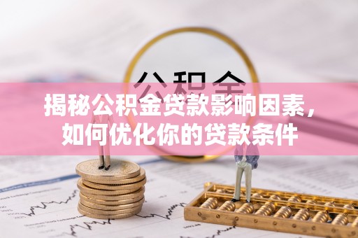 绥棱揭秘公积金贷款影响因素，如何优化你的贷款条件