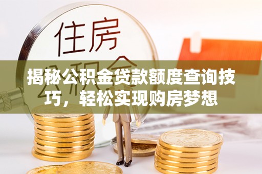 绥棱揭秘公积金贷款额度查询技巧，轻松实现购房梦想