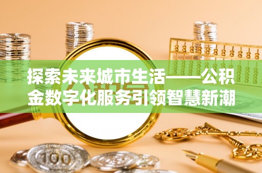 绥棱探索未来城市生活——公积金数字化服务引领智慧新潮流