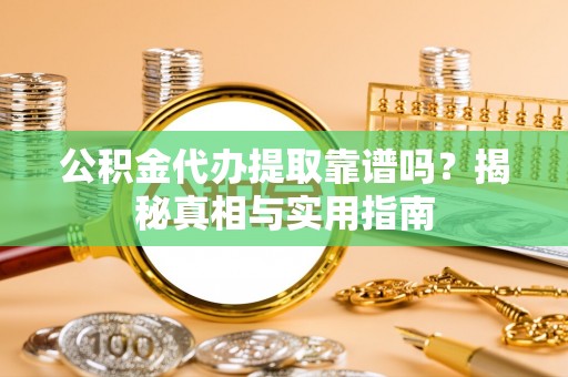 绥棱公积金代办提取靠谱吗？揭秘真相与实用指南