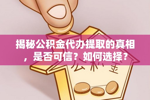 绥棱揭秘公积金代办提取的真相，是否可信？如何选择？