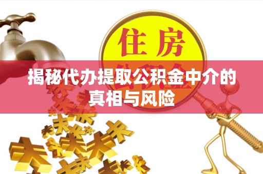 绥棱揭秘代办提取公积金中介的真相与风险