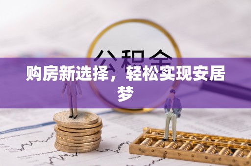 绥棱购房新选择，轻松实现安居梦