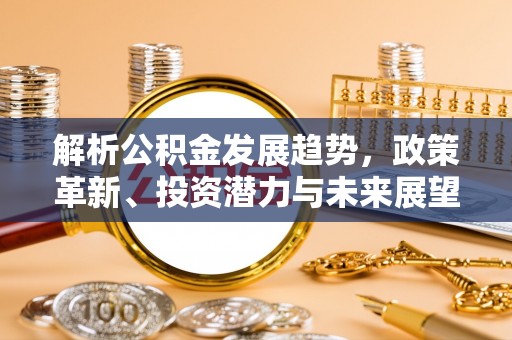 绥棱解析公积金发展趋势，政策革新、投资潜力与未来展望