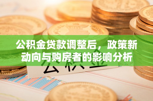 绥棱公积金贷款调整后，政策新动向与购房者的影响分析