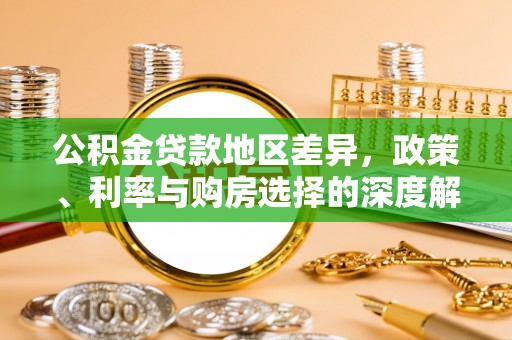 绥棱公积金贷款地区差异，政策、利率与购房选择的深度解析
