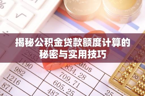 绥棱揭秘公积金贷款额度计算的秘密与实用技巧