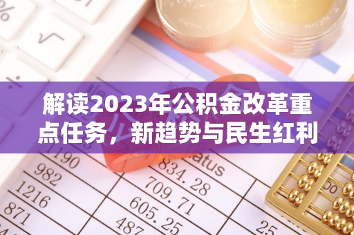 绥棱解读2023年公积金改革重点任务，新趋势与民生红利