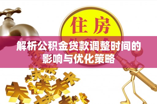 绥棱解析公积金贷款调整时间的影响与优化策略