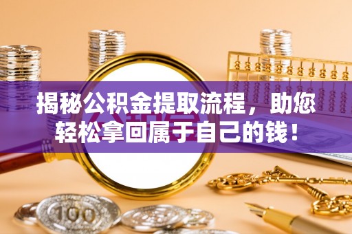 绥棱揭秘公积金提取流程，助您轻松拿回属于自己的钱！