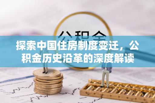 绥棱探索中国住房制度变迁，公积金历史沿革的深度解读