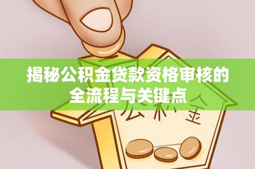绥棱揭秘公积金贷款资格审核的全流程与关键点